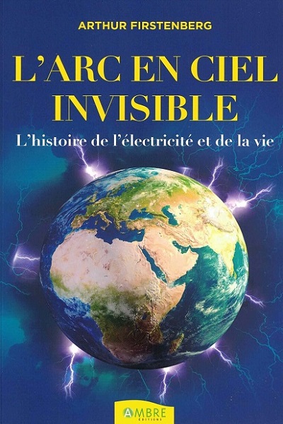 Livre – L'arc en ciel invisible :  L'histoire de l'électricité et de la vie – Arthur Firstenberg